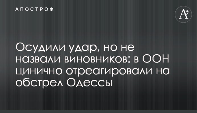 Осудили удар, но не назвали виновников: в ООН цинично отреагировали на обстрел Одессы