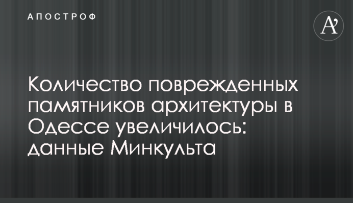 Количество поврежденных памятников архитектуры в Одессе увеличилось: данные Минкульта