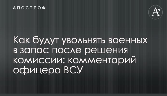 Як звільнятимуть військових у запас після рішення комісії: коментар офіцера ЗСУ