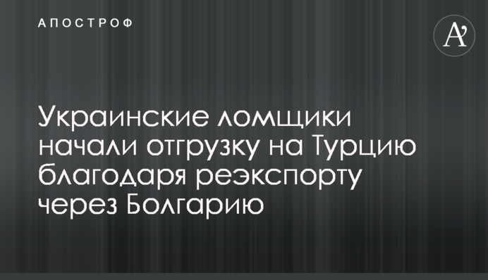 Українські брухтарі почали відвантаження на Туреччину завдяки реекспорту через Болгарію