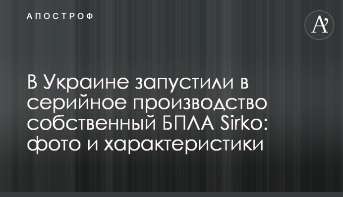 В Украине запустили в серийное производство собственный БПЛА Sirko: фото и характеристики