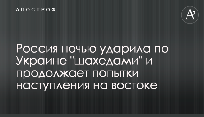 Россия ночью ударила по Украине "шахедами" и продолжает попытки наступления на востоке