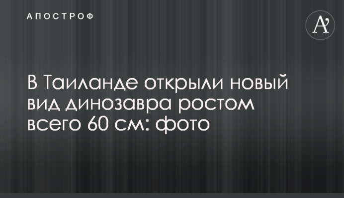 У Таїланді відкрили новий вид динозавра на зріст всього 60 см: фото