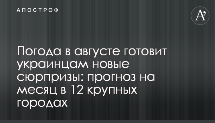 Погода у серпні готує українцям нові сюрпризи: прогноз на місяць у 12 великих містах