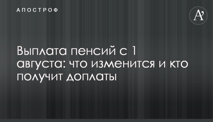 Выплата пенсий с 1 августа: что изменится и кто получит доплаты