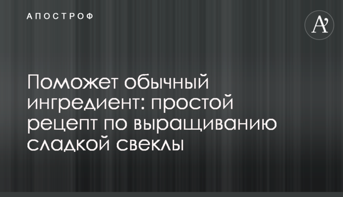 Поможет обычный ингредиент: простой рецепт по выращиванию сладкой свеклы