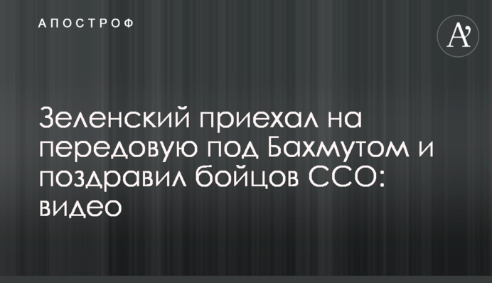 Зеленский приехал на передовую под Бахмутом и поздравил бойцов ССО: видео