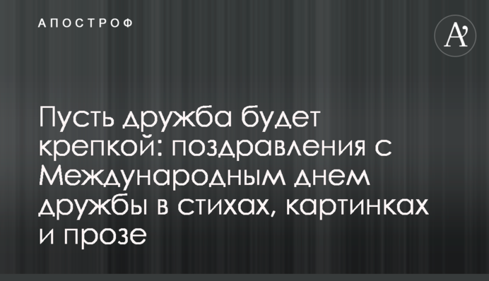 Пусть дружба будет крепкой: поздравления с Международным днем дружбы в стихах, картинках и прозе