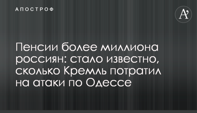 Пенсії понад мільйона росіян: стало відомо, скільки Кремль витратив на атаки по Одесі