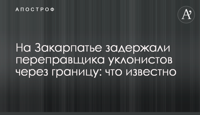 На Закарпатті затримали переправника ухилянтів через кордон: що відомо