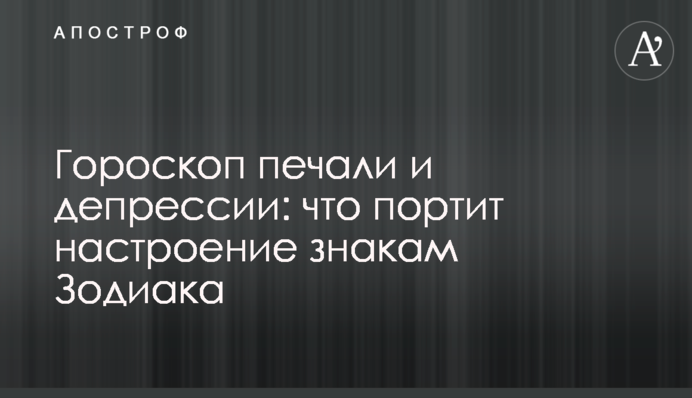 Гороскоп печалі та депресії: що псує настрій знакам Зодіаку