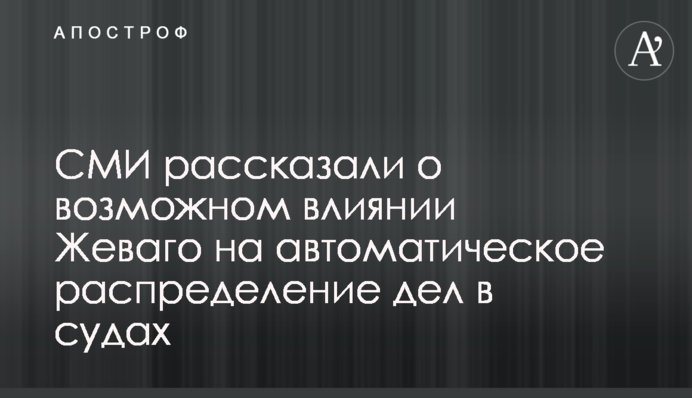 ЗМІ розповіли про можливий вплив Жеваго на автоматичний розподіл справ у судах