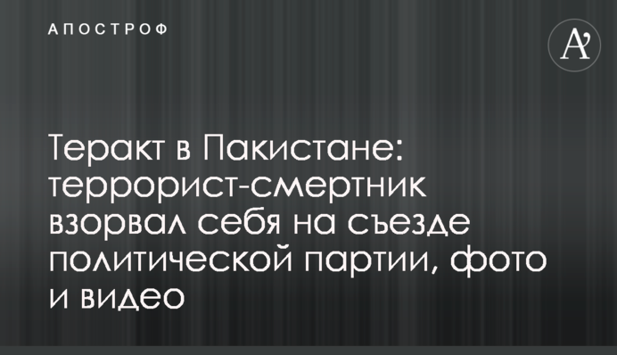 Теракт у Пакистані: терорист-смертник підірвав себе на з'їзді політичної партії, фото і відео