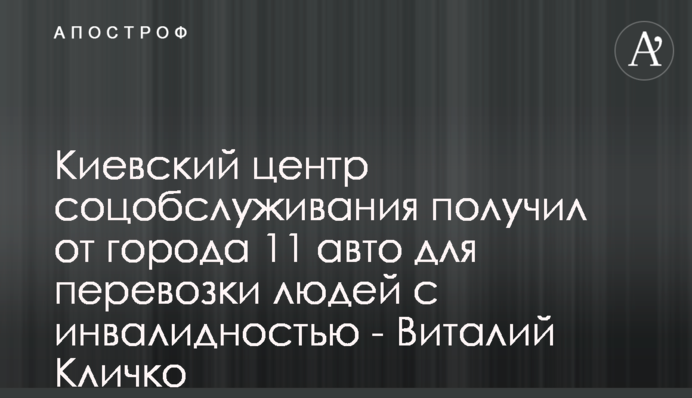 Київський центр соцобслуговування отримав від міста 11 авто для перевезення людей з інвалідністю - Віталій Кличко