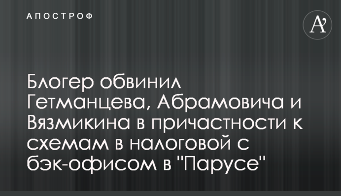 Блогер обвинил Гетманцева, Абрамовича и Вязмикина в причастности к схемам в налоговой с бэк-офисом в 