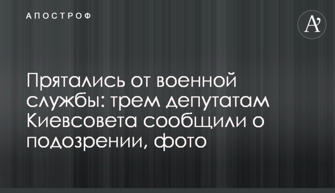 Прятались от военной службы: трем депутатам Киевсовета сообщили о подозрении, фото