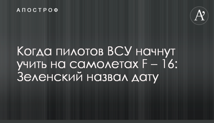 Коли пілотів ЗСУ почнуть навчати на літаках F–16: Зеленський назвав дату