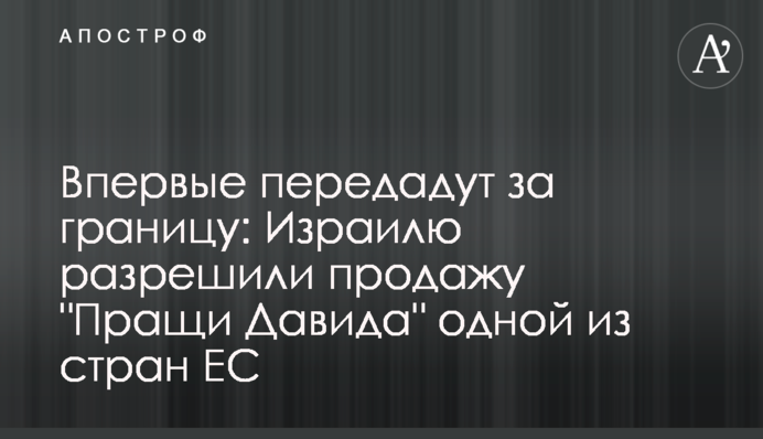 Впервые передадут за границу: Израилю разрешили продажу 