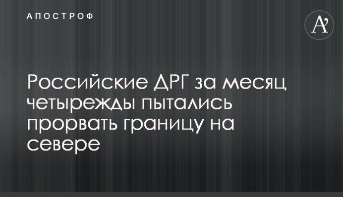 Російські ДРГ за місяць чотири рази намагались прорвати кордон на півночі