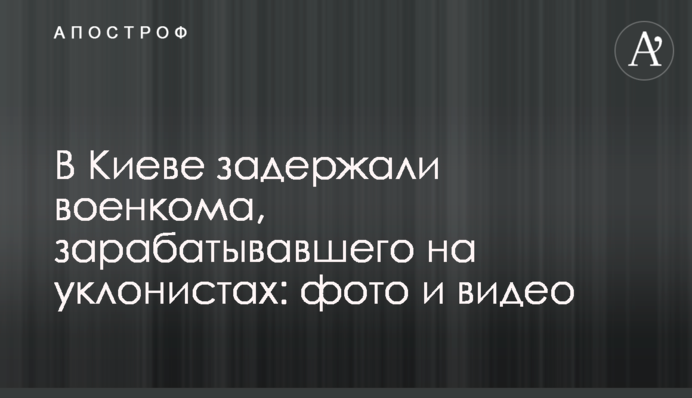 В Києві затримали військкома, який заробляв на ухилянтах: фото і відео