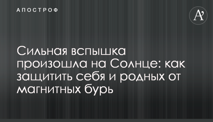 Сильная вспышка произошла на Солнце: как защитить себя и родных от магнитных бурь