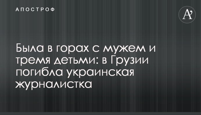 Була в горах із чоловіком та трьома дітьми: у Грузії загинула українська журналістка