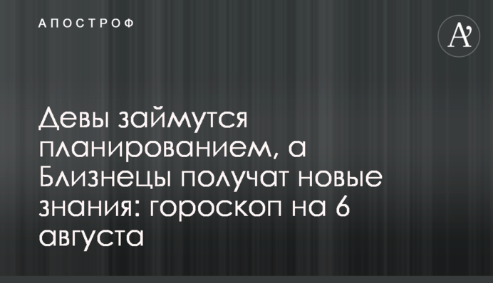 Діви займуться плануванням, а Близнюки здобудуть нові знання: гороскоп на 6 серпня