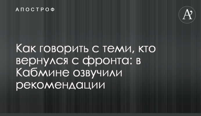 Як говорити з тими, хто повернувся із фронту: у Кабміні озвучили рекомендації