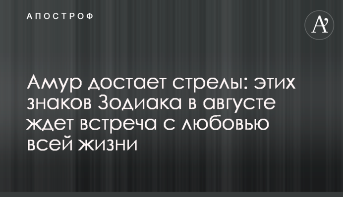 Амур достает стрелы: этих знаков Зодиака в августе ждет встреча с любовью всей жизни