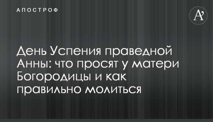 День Успіння праведної Анни: що просять у матері Богородиці і як правильно молитися