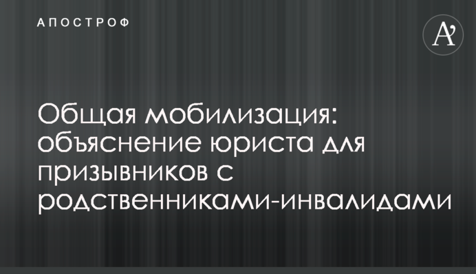 Общая мобилизация: объяснение юриста для призывников с родственниками-инвалидами