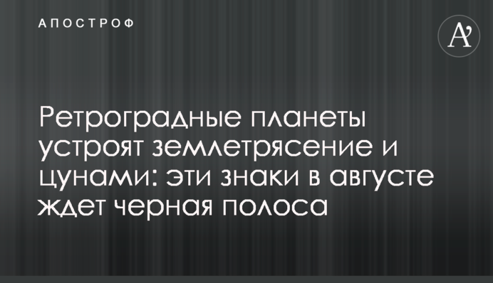 Ретроградные планеты устроят землетрясение и цунами: эти знаки в августе ждет черная полоса