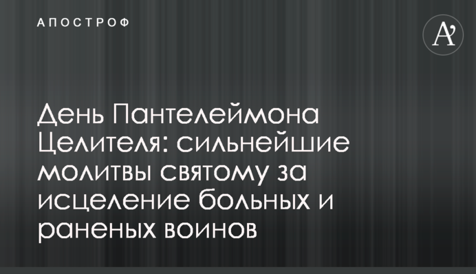 День Пантелеймона Целителя: сильнейшие молитвы святому за исцеление больных и раненых воинов