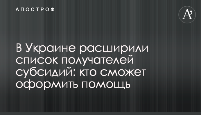 В Україні розширили перелік отримувачів субсидій: хто зможе оформити допомогу