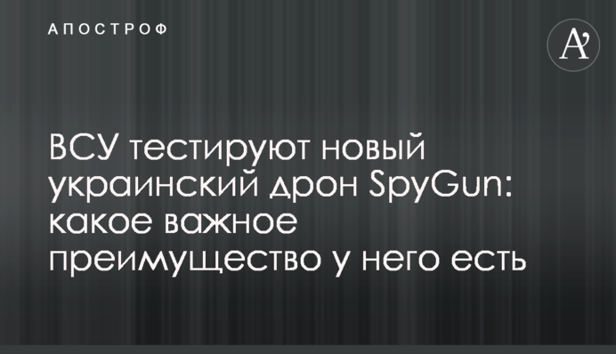 ЗСУ тестують новий український дрон SpyGun: яку важливу перевагу він має