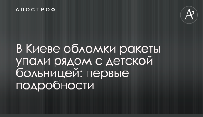 В Киеве обломки ракеты упали рядом с детской больницей: первые подробности