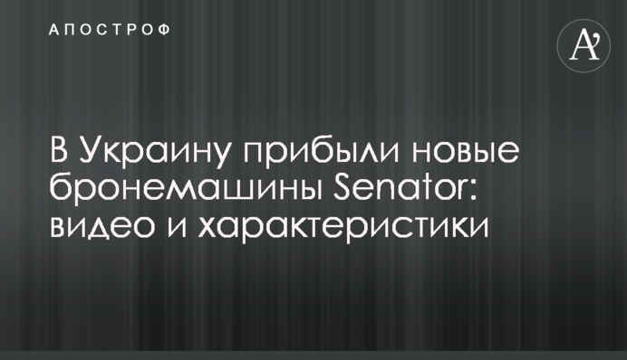 В Україну прибули нові бронемашини Senator: відео і характеристики