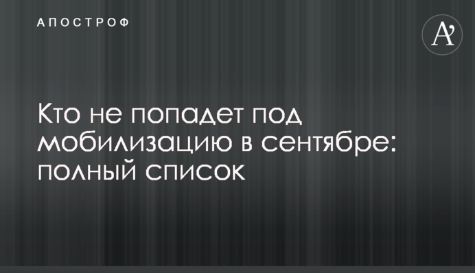 Хто не потрапить під мобілізацію у вересні: повний перелік