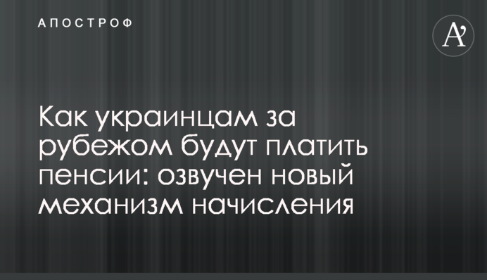Как украинцам за рубежом будут платить пенсии: озвучен новый механизм начисления