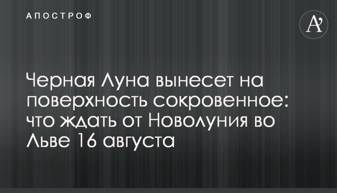 Чорний Місяць винесе на поверхню потаємне: що чекати від Молодика у Леві 16 серпня