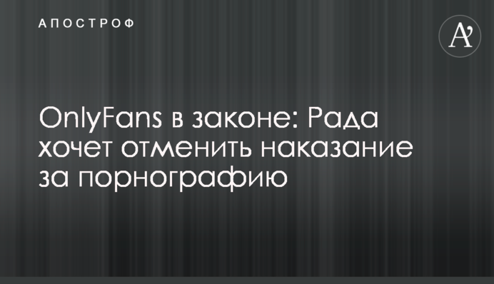 OnlyFans в законі: Рада хоче скасувати покарання за порнографію