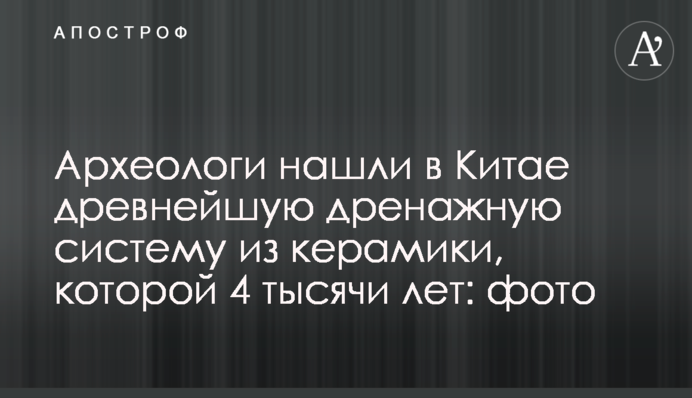 Археологи знайшли в Китаї найдавнішу дренажну систему з кераміки, якій 4 тисячі років: фото