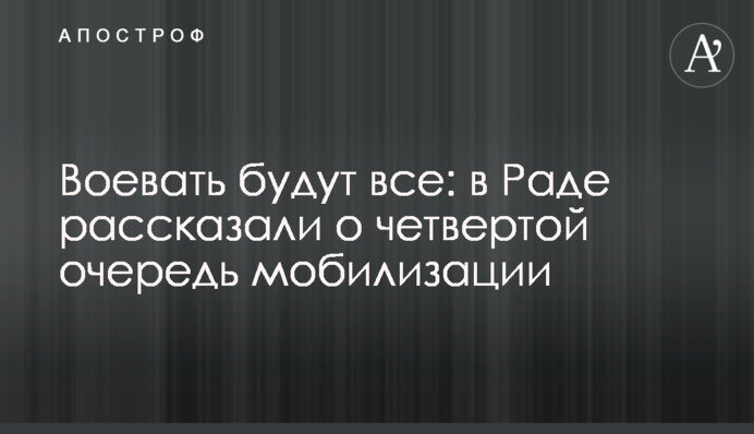 Воюватимуть усі: в Раді розповіли про четверту чергу мобілізації