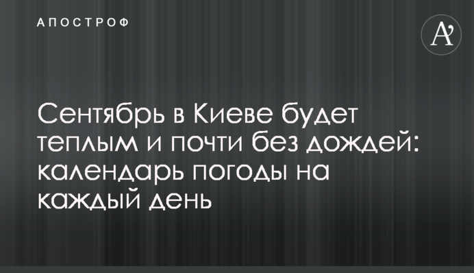 Вересень в Києві буде теплим і майже без дощів: календар погоди на кожен день