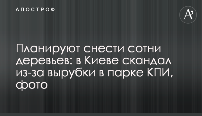 Планують знести сотні дерев: в Києві скандал через вирубку в парку КПІ, фото