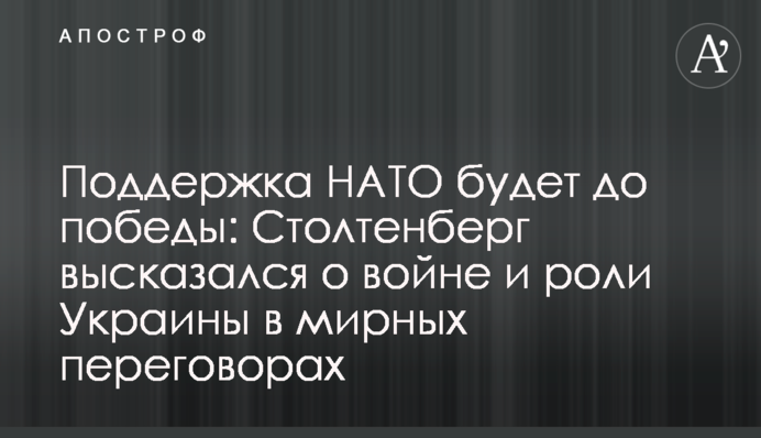 Поддержка НАТО будет до победы: Столтенберг высказался о войне и роли Украины в мирных переговорах