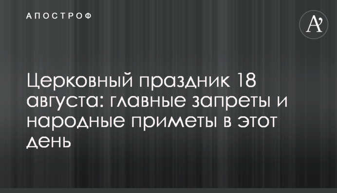 Церковне свято 18 серпня: головні заборони і народні прикмети в цей день