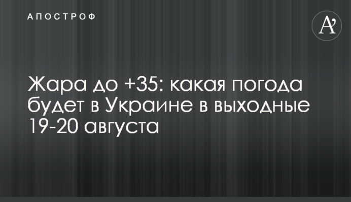 Спека до +35: яка погода буде в Україні у вихідні 19-20 серпня