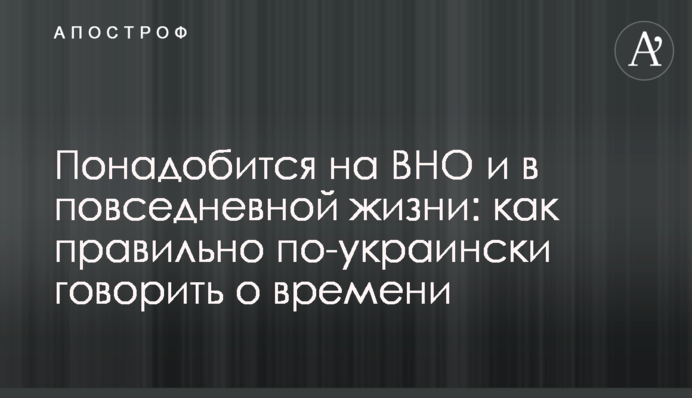 Знадобиться на ЗНО і в повсякденному житті: як правильно українською казати про час
