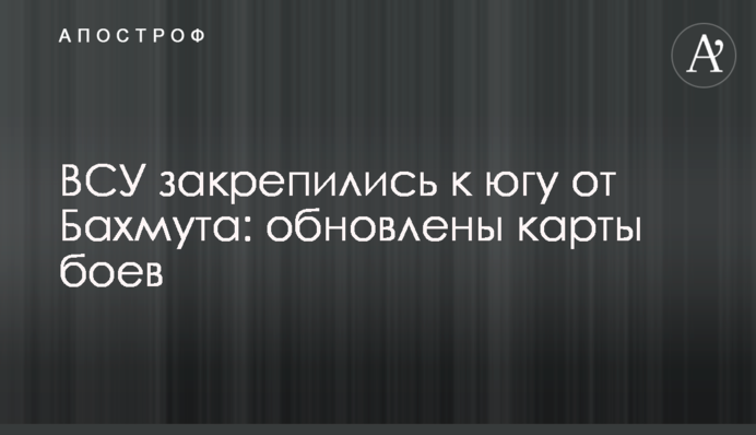 ЗСУ закріпились на південь від Бахмута: оновлені карти боїв